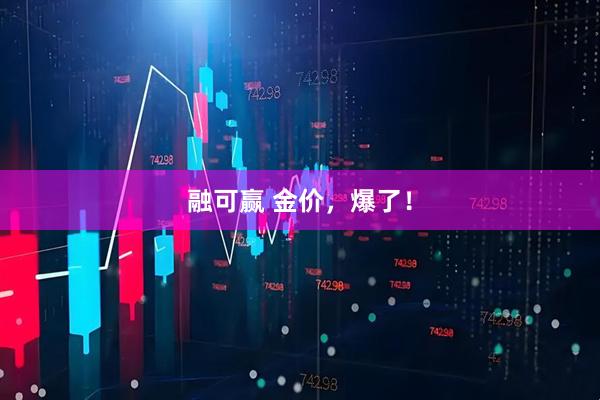 融可赢 金价，爆了！